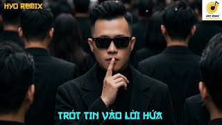 Trót Tin Vào Lời Hứa Hot Tiktok | HYO REMIX | Vì người đã đã khiến cho trái tim mồ côi…
