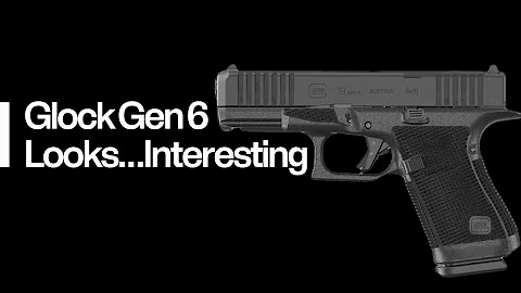 The Glock Gen 6 Looks…Interesting 