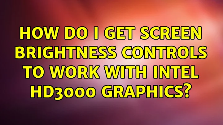Ubuntu: How do I get screen brightness controls to work with Intel HD3000 graphics?
