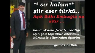 Aşık Sıtkı Eminoğlu sır kalsın   şiir eser ustaya aittir...yorum yılmaz bülbül Resimi