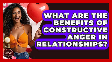 What Are The Benefits Of Constructive Anger In Relationships? - The Love Workshop