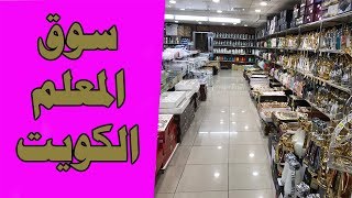 جولة في سوق المعلم للأدوات المنزلية بالكويت