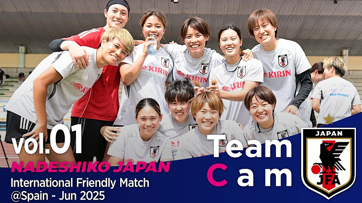 Team Cam vol.1｜強豪スペイン戦に向け活動スタート｜International Friendly Match @Spain