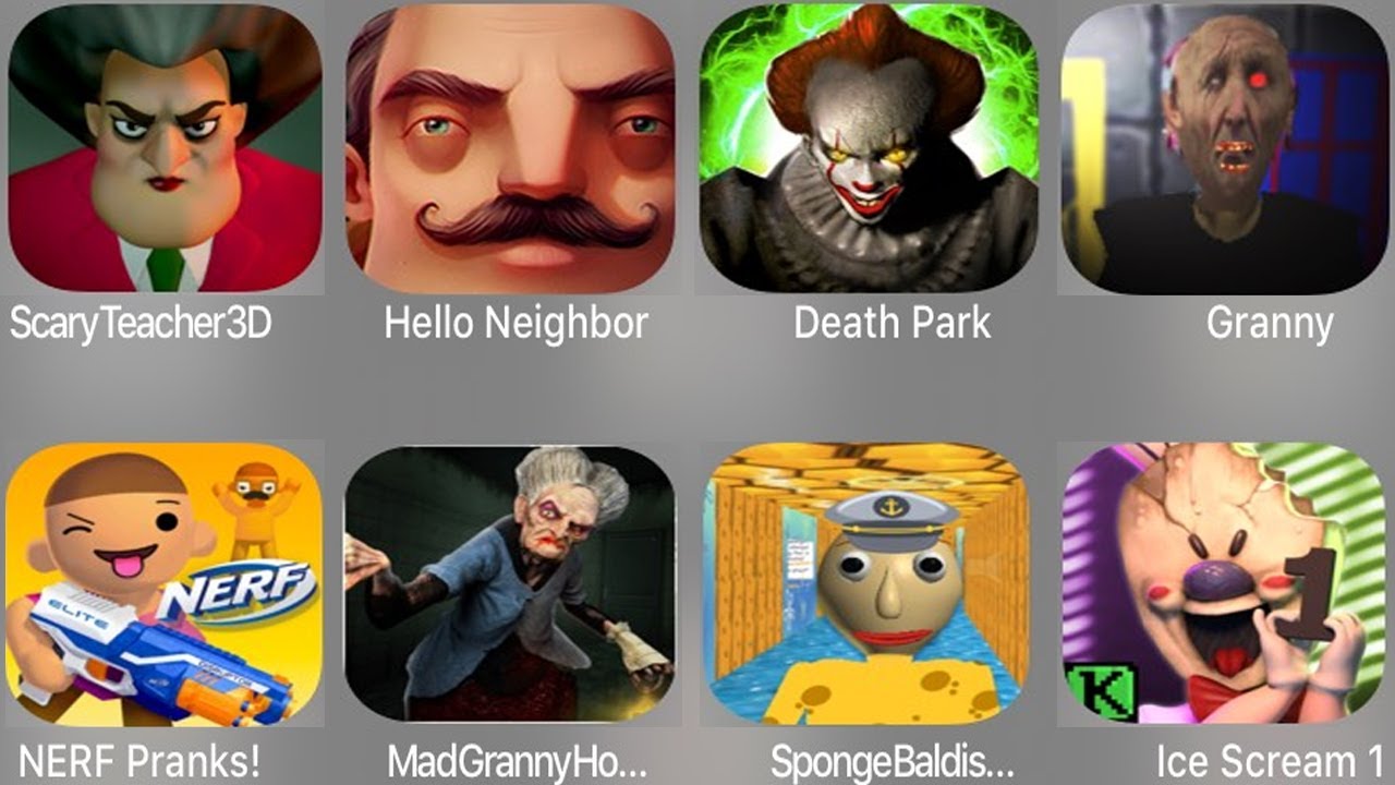 Scary Teacher 3D,Hello Neighbor,Death Park,Granny,NERF Pranks,Mad Granny,Sponge Baldi,Ice Scream