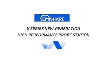 SEMISHARE V Series New Generation High Performance Probe Station