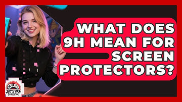 What Does 9H Mean For Screen Protectors? - Joystick Generations