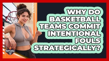 Why Do Basketball Teams Commit Intentional Fouls Strategically? - Basketball Stats Central
