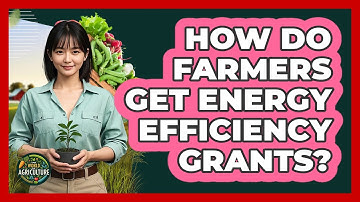 How Do Farmers Get Energy Efficiency Grants? - The World of Agriculture