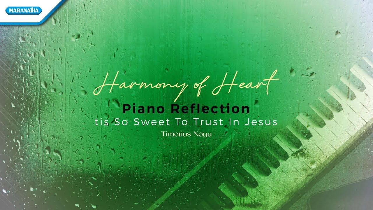 Harmony  Of Heart Piano Reflection - Tis Sweet To Trust In Jesus | Timotius Noya