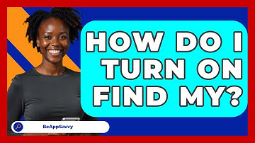 How Do I Turn On Find My? - Be App Savvy
