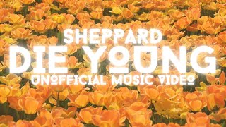 Sheppard - DIE YOUNG (UNOFFICIAL MUSIC VIDEO)