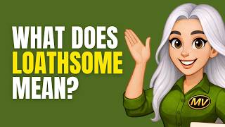 Learn Advanced English Words – LOATHSOME Definition & Real Examples