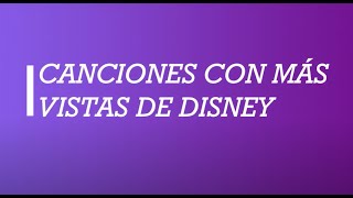 Top 200- Canciones con más vistas de Disney (Hasta Enero 2023)