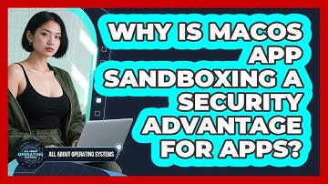 Why Is macOS App Sandboxing A Security Advantage For Apps? - All About Operating Systems
