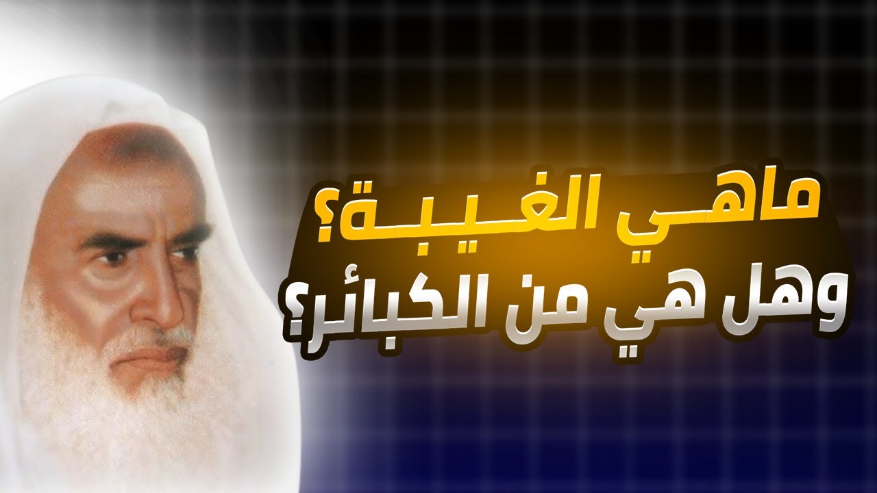 ماهي الغيبة؟ وهل هي من كبائر الذنوب؟ الشيخ إبن العثيمين