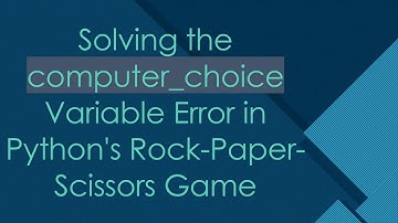 Solving the computer_choice Variable Error in Python