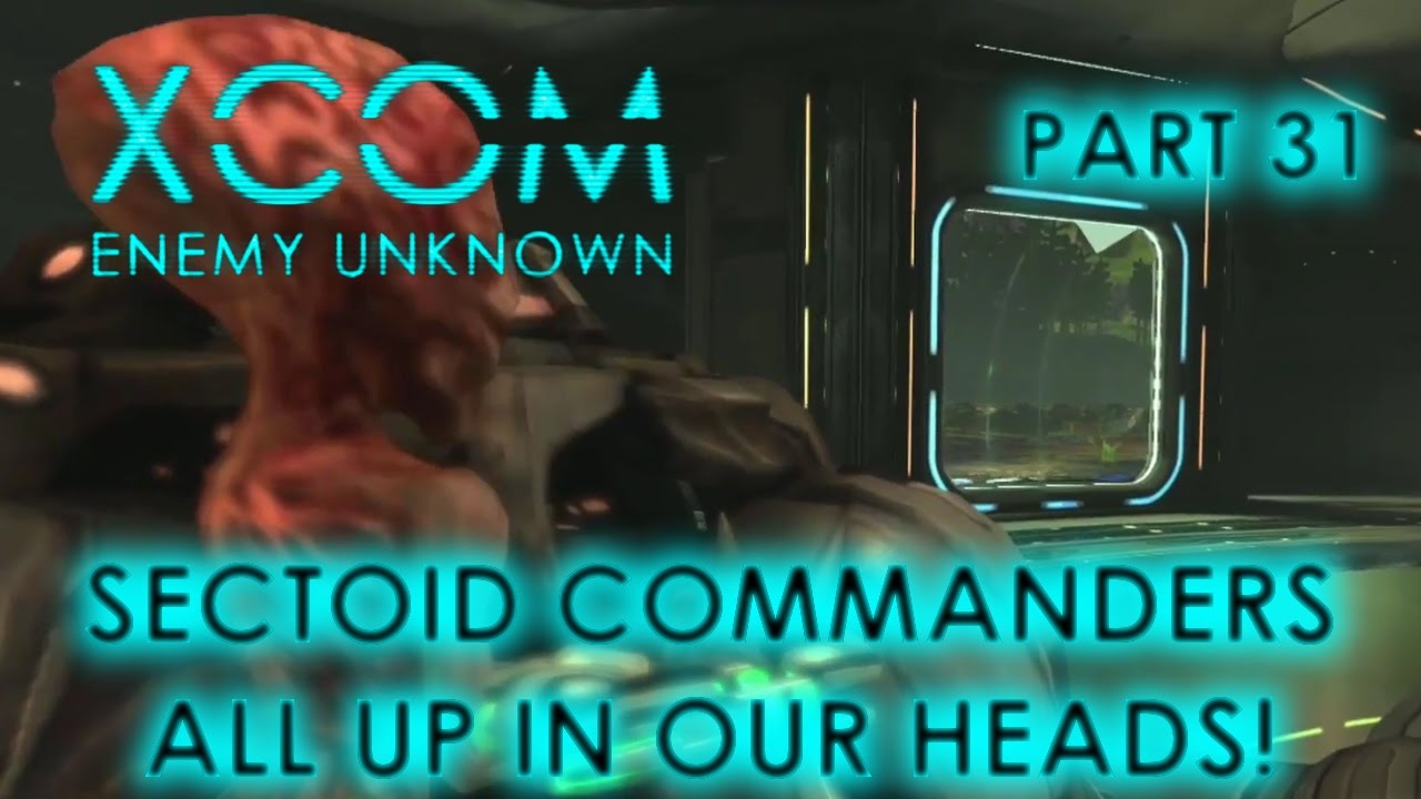 Sectiod Commander Sectoid Commanders All Up in our Heads! | Part 31 | Xcom Enemy Unknown ...