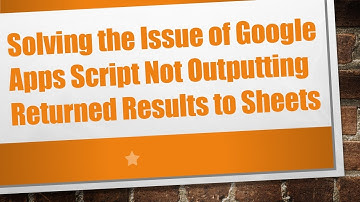 Solving the Issue of Google Apps Script Not Outputting Returned Results to Sheets