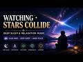 Watching Stars Collide ✨ | Deep Sleep & Relaxation Music | Calm Mind, Morphic Field Ambient