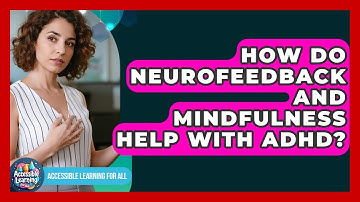 How Do Neurofeedback And Mindfulness Help With ADHD? - Accessible Learning For All