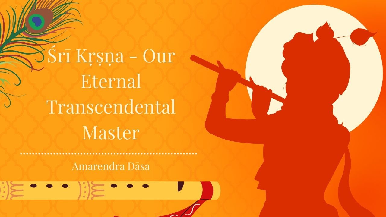 Śrī Kṛṣṇa - Our Eternal Transcendental Master | Bhakti Sanga | Amarendra Dāsa