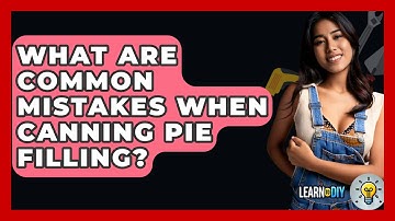 What Are Common Mistakes When Canning Pie Filling? - LearnToDIY360.com