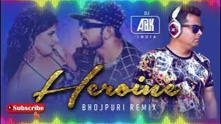 Heroine  Bhojpuri Club  Remix  DJ Abk India #Neelkamal Singh New Song  #bhojpuridjsongs
