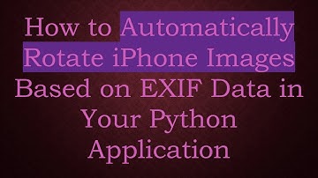 How to Automatically Rotate iPhone Images Based on EXIF Data in Your Python Application