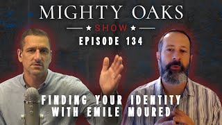 Finding Your Identity with Emile Moured | Mighty Oaks Show 134