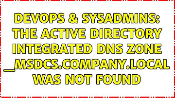 DevOps & SysAdmins: The Active Directory integrated DNS zone _msdcs.COMPANY.LOCAL was not found