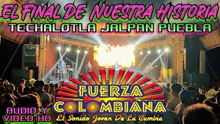 El Final De Nuestra Historia, Fuerza Colombiana En Vivo  "Techalotla Jalpan Puebla"