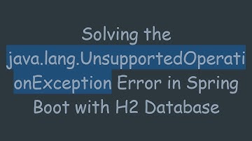 Solving the java.lang.UnsupportedOperationException Error in Spring Boot with H2 Database