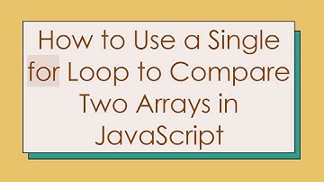 How to Use a Single for Loop to Compare Two Arrays in JavaScript