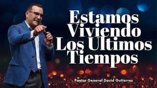 Estamos Viviendo Los Ultimos Tiempos  -  Pastor  General David Gutierrez