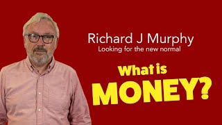 Richard Murphy answers the question: What is Money?