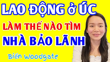 LÀM THẾ NÀO TÌM ĐƯƠC NHÀ TUYỂN DỤNG | BẢO LÃNH | BIỂN WOODGATE