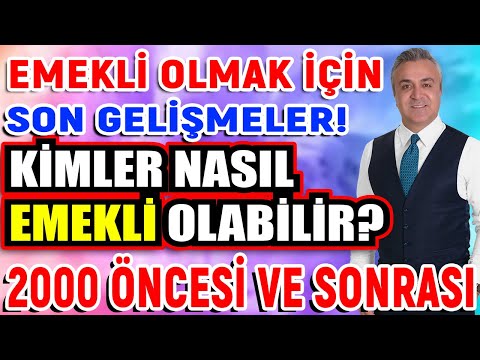 Emekli Olabilmek İçin Son Gelişmeler! Kimler Nasıl Emekli Olabilir? 2000 Yılı Öncesi Ve Sonrası!