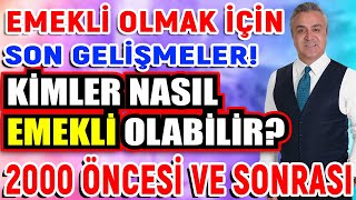 Emekli Olabilmek İçin Son Gelişmeler Kimler Nasıl Emekli Olabilir? 2000 Yılı Öncesi Ve Sonrası