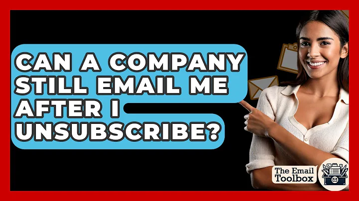 Can A Company Still Email Me After I Unsubscribe? - TheEmailToolbox.com