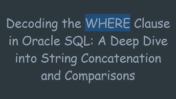 Decoding the WHERE Clause in Oracle SQL: A Deep Dive into String Concatenation and Comparisons
