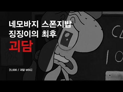 [5,000/괴담 MSG] 네모바지 스폰지밥 징징이의 최후