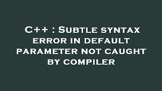 C++ : Subtle syntax error in default parameter not caught by compiler