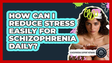 How Can I Reduce Stress Easily For Schizophrenia Daily? - Schizophrenia Support Network