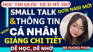 Small Talk & N400 - THÔNG TIN CÁ NHÂN cho THI QUỐC TỊCH MỸ 2025 (GIẢNG CHI TIẾT)