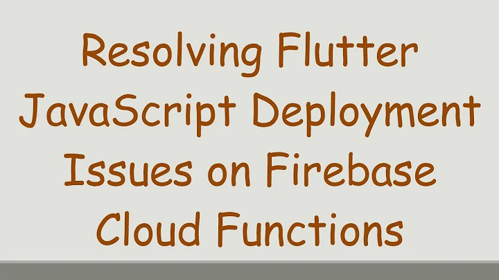 Resolving Flutter JavaScript Deployment Issues on Firebase Cloud Functions