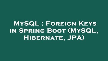 MySQL : Foreign Keys in Spring Boot (MySQL, Hibernate, JPA)