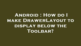 Android : How do I make DrawerLayout to display below the Toolbar?