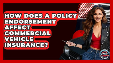 How Does A Policy Endorsement Affect Commercial Vehicle Insurance? - Auto Coverage Explained