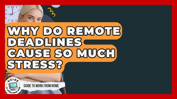 Why Do Remote Deadlines Cause So Much Stress? - Guide To Work From Home