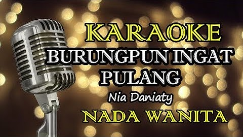 BURUNGPUN INGAT PULANG - NIA DANIATY || KARAOKE WANITA